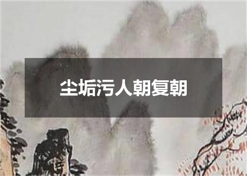 尘垢污人朝复朝