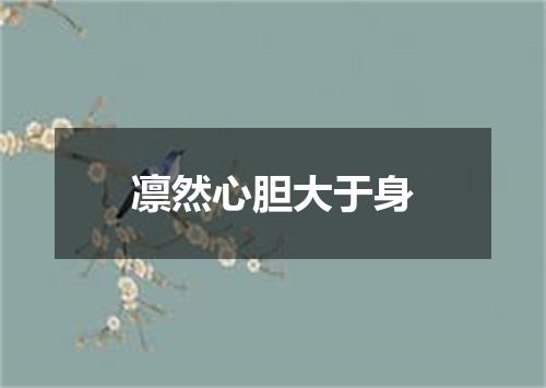 凛然心胆大于身