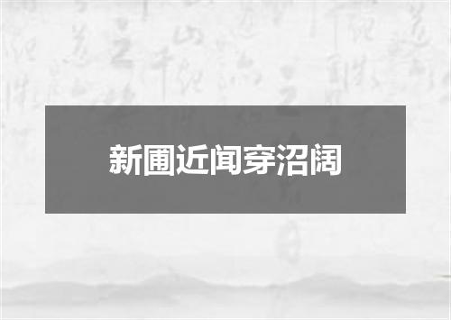 新圃近闻穿沼阔
