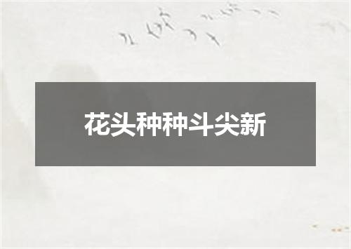 花头种种斗尖新