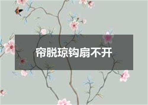 帘脱琼钩扇不开