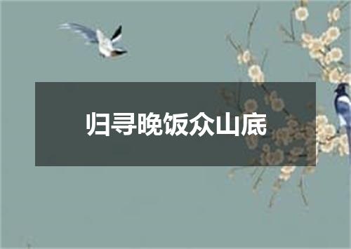 归寻晚饭众山底