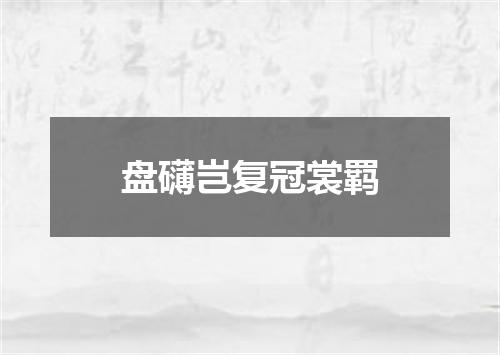 盘礴岂复冠裳羁