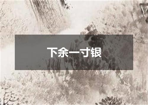 下余一寸银