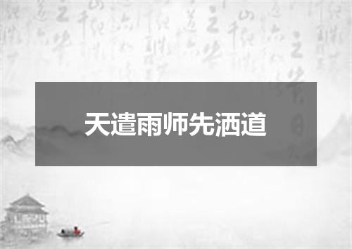 天遣雨师先洒道