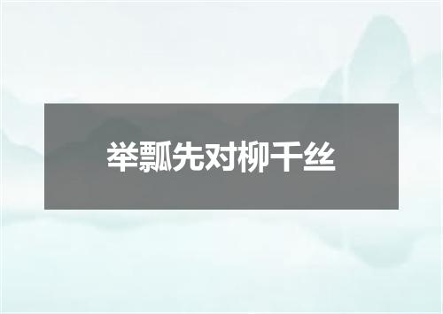 举瓢先对柳千丝
