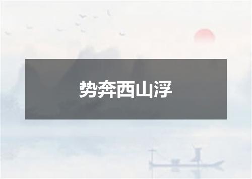 势奔西山浮