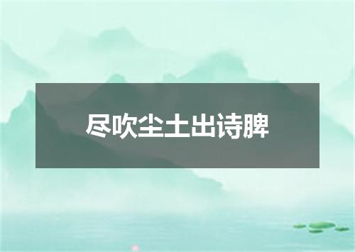 尽吹尘土出诗脾