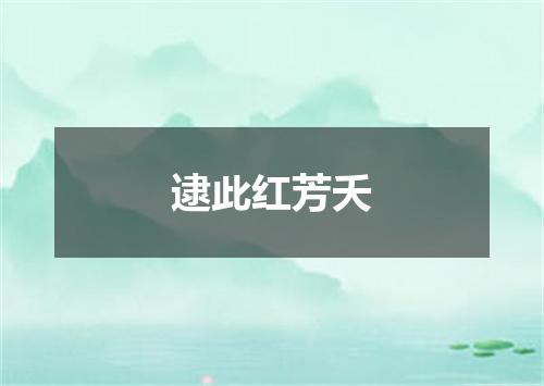 逮此红芳夭