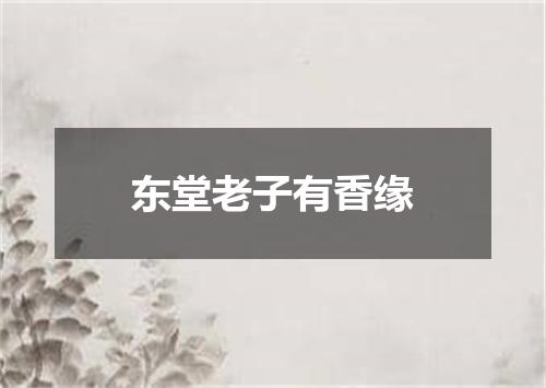 东堂老子有香缘