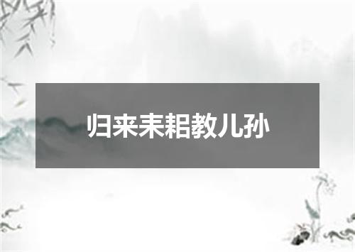 归来耒耜教儿孙