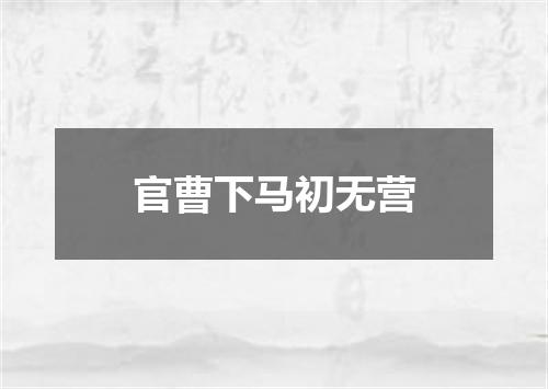 官曹下马初无营