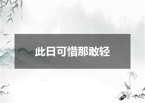 此日可惜那敢轻