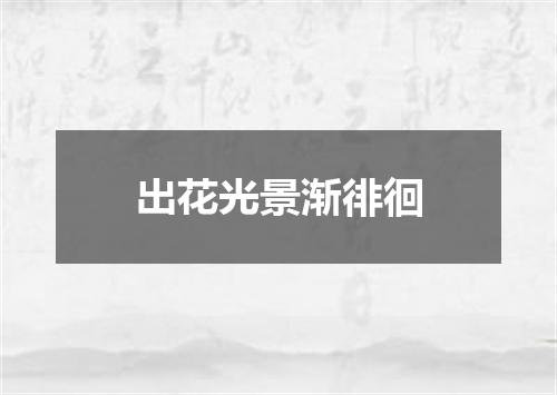 出花光景渐徘徊