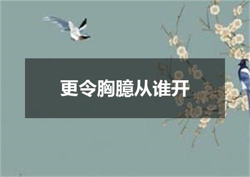 更令胸臆从谁开