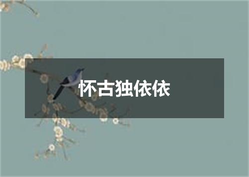怀古独依依