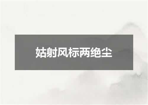 姑射风标两绝尘