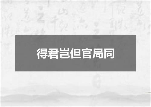得君岂但官局同