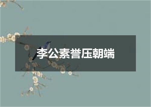 李公素誉压朝端