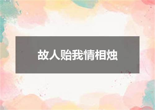 故人贻我情相烛