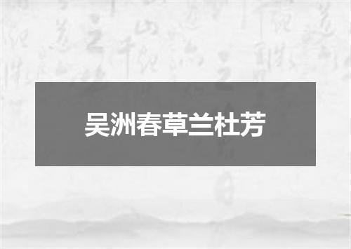 吴洲春草兰杜芳