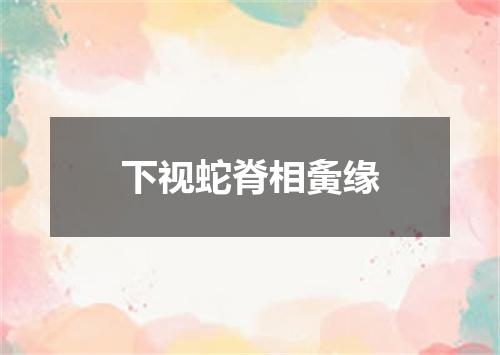 下视蛇脊相夤缘