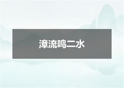 漳流鸣二水