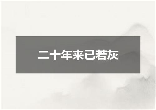 二十年来已若灰