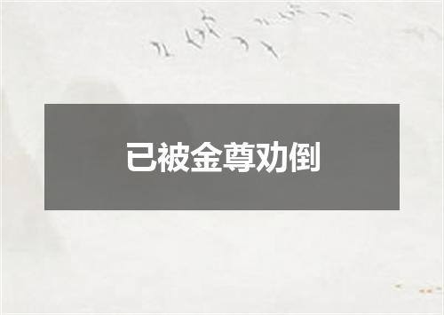 已被金尊劝倒