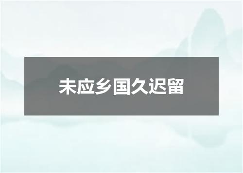 未应乡国久迟留