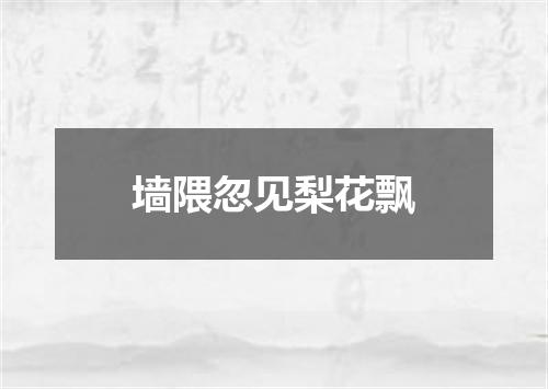 墙隈忽见梨花飘