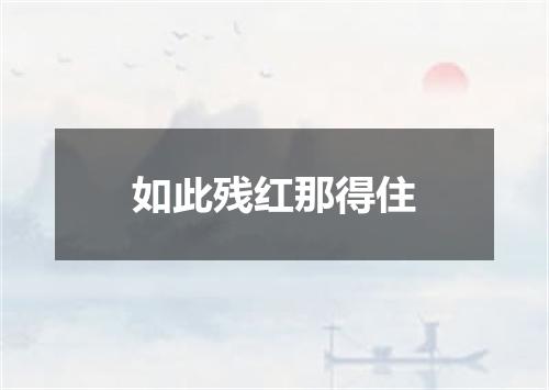 如此残红那得住