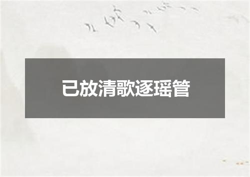 已放清歌逐瑶管