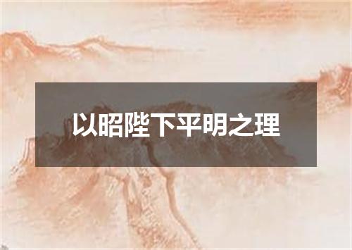 以昭陛下平明之理