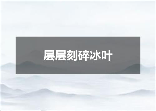 层层刻碎冰叶