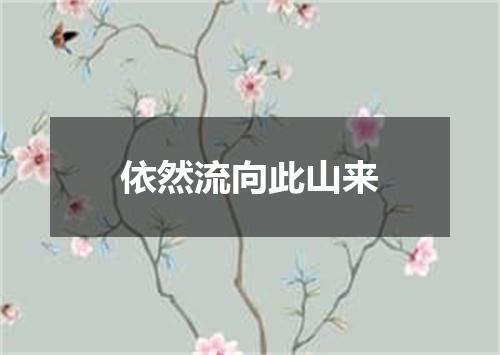 依然流向此山来
