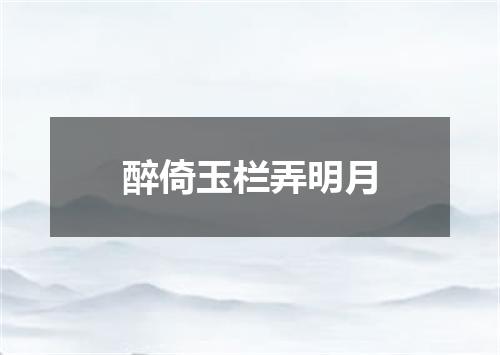 醉倚玉栏弄明月