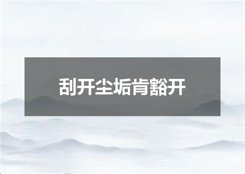 刮开尘垢肯豁开