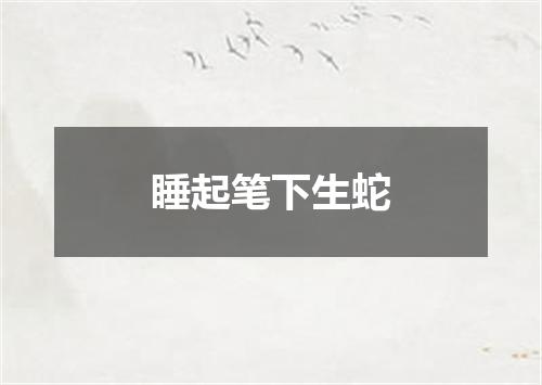 睡起笔下生蛇