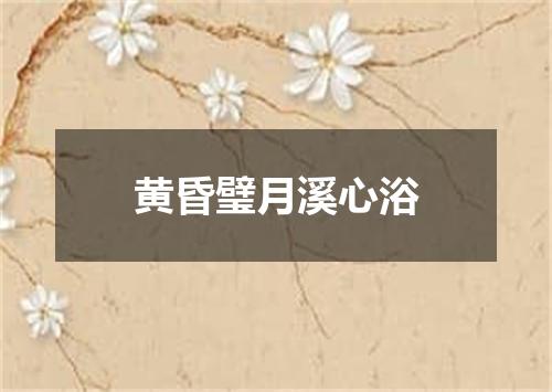 黄昏璧月溪心浴