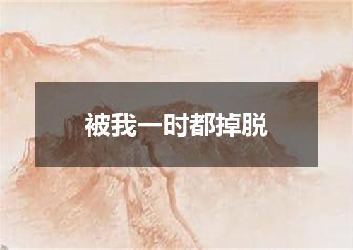 被我一时都掉脱