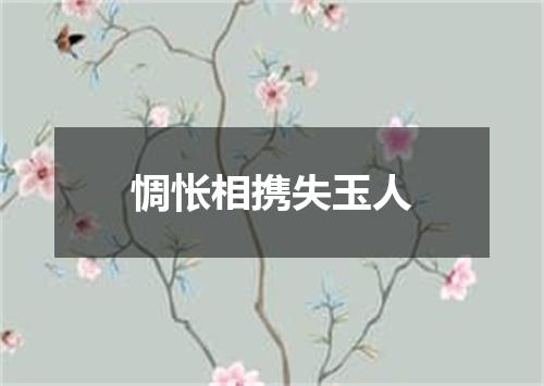 惆怅相携失玉人