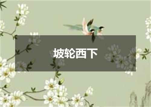 坡轮西下