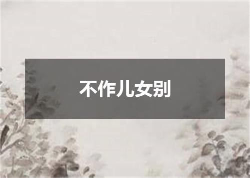 不作儿女别