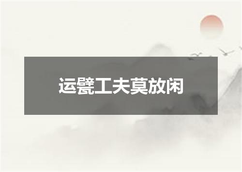 运甓工夫莫放闲