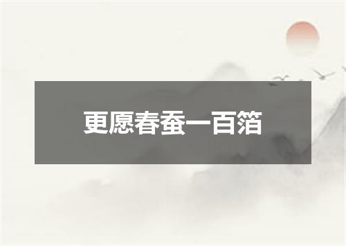 更愿春蚕一百箔