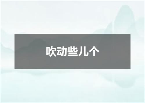 吹动些儿个