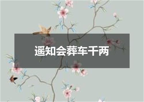 遥知会葬车千两
