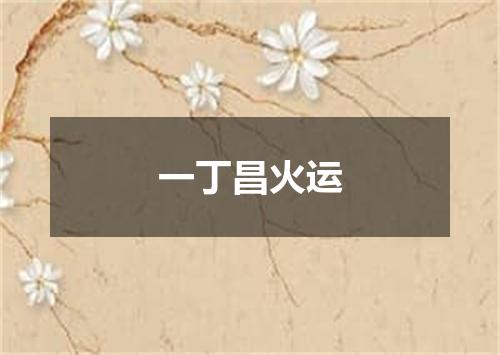 一丁昌火运