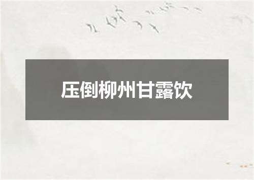 压倒柳州甘露饮
